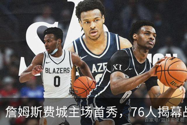 詹姆斯费城主场首秀，76人揭幕战力克尼克斯后迎骑士